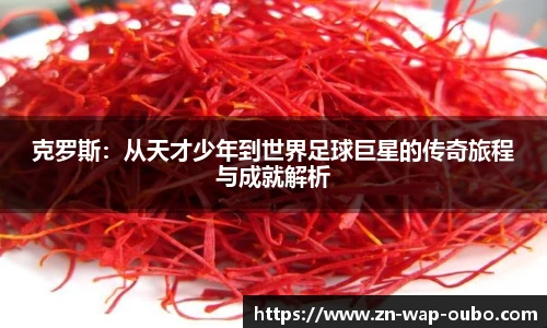克罗斯：从天才少年到世界足球巨星的传奇旅程与成就解析