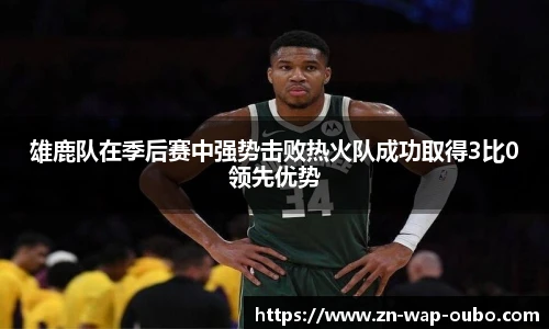 雄鹿队在季后赛中强势击败热火队成功取得3比0领先优势