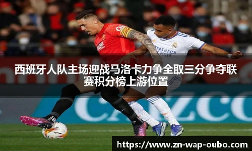 西班牙人队主场迎战马洛卡力争全取三分争夺联赛积分榜上游位置